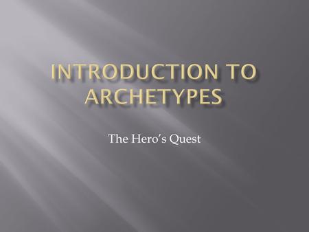 The Hero’s Quest.  An archetype is a universal symbolic pattern. (www.PBS.org)www.PBS.org There can be archetypal characters and archetypal stories.
