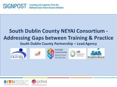 South Dublin County NEYAI Consortium - Addressing Gaps between Training & Practice South Dublin County Partnership – Lead Agency.