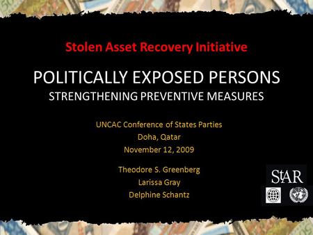 Stolen Asset Recovery Initiative POLITICALLY EXPOSED PERSONS STRENGTHENING PREVENTIVE MEASURES UNCAC Conference of States Parties Doha, Qatar November.