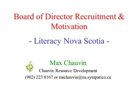 Board of Director Recruitment & Motivation - Literacy Nova Scotia - Max Chauvin Chauvin Resource Development (902) 223 8167 or