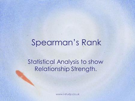 Spearman’s Rank Statistical Analysis to show Relationship Strength. www.i-study.co.uk.
