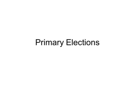 Primary Elections. Overview Party Nomination Systems Types of Primary Elections Campaign Strategy.