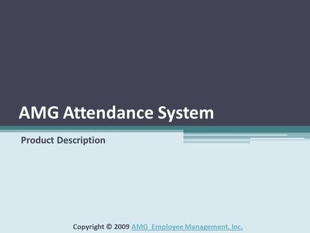 AMG Attendance System Product Description Copyright © 2009 AMG Employee Management, Inc.AMG Employee Management, Inc.