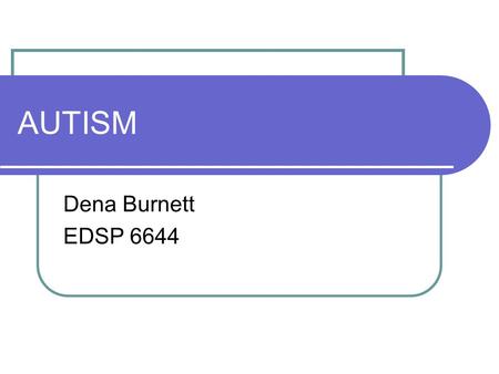 AUTISM Dena Burnett EDSP 6644.