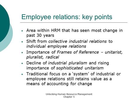Employee relations: key points Area within HRM that has seen most change in past 30 years Shift from collective industrial relations to individual employee.