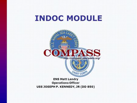 INDOC MODULE ENS Matt Landry Operations Officer USS JOSEPH P. KENNEDY, JR (DD 850)