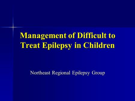 Management of Difficult to Treat Epilepsy in Children Northeast Regional Epilepsy Group.