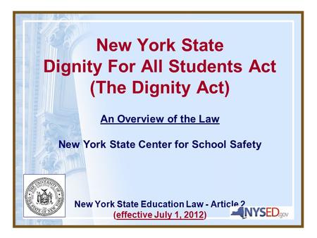 New York State Dignity For All Students Act (The Dignity Act) An Overview of the Law New York State Center for School Safety New York State Education.