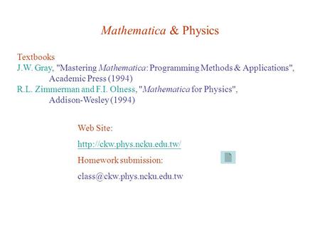 Mathematica & Physics Textbooks J.W. Gray, Mastering Mathematica: Programming Methods & Applications, Academic Press (1994) R.L. Zimmerman and F.I. Olness,