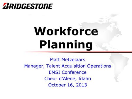 Workforce Planning Matt Metzelaars Manager, Talent Acquisition Operations EMSI Conference Coeur d’Alene, Idaho October 16, 2013.