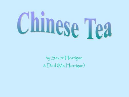 By Savitri Horrigan & Dad (Mr. Horrigan). About Chinese Tea There are 600 types of tea plants and 3,000 varieties of tea. The tea plant is native to Southeast.
