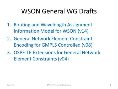 WSON General WG Drafts 1.Routing and Wavelength Assignment Information Model for WSON (v14) 2.General Network Element Constraint Encoding for GMPLS Controlled.