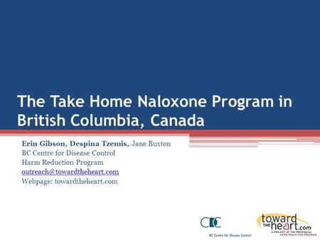 The Take Home Naloxone Program in British Columbia, Canada Erin Gibson, Despina Tzemis, Jane Buxton BC Centre for Disease Control Harm Reduction Program.