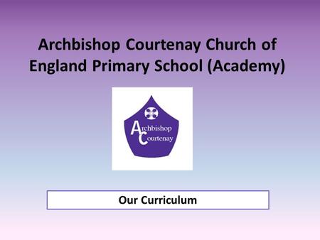 Archbishop Courtenay Church of England Primary School (Academy) Our Curriculum.