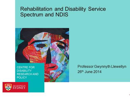 FACULTY OF HEALTH SCIENCES CENTRE FOR DISABILITY RESEARCH AND POLICY Rehabilitation and Disability Service Spectrum and NDIS Professor Gwynnyth Llewellyn.