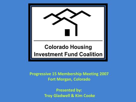 Progressive 15 Membership Meeting 2007 Fort Morgan, Colorado Presented by: Troy Gladwell & Kim Cooke.
