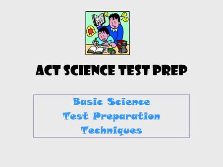 ACT SCIENCE TEST PREP Basic Science Test Preparation Techniques.