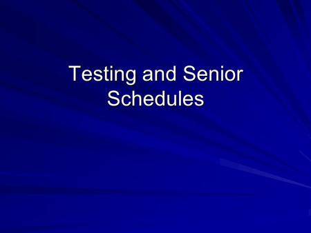 Testing and Senior Schedules. PSAT: Students received results in December Good diagnostic of strengths and weaknesses Good guide for SAT preparation National.