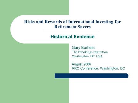 Risks and Rewards of International Investing for Retirement Savers Historical Evidence Gary Burtless The Brookings Institution Washington, DC USA August.