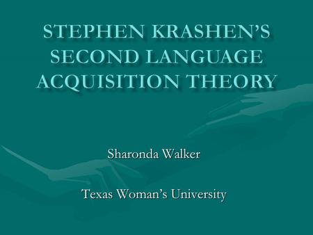 Sharonda Walker Texas Woman’s University. Acquisition-Learning Monitor Natural Order Input Affective Filter.