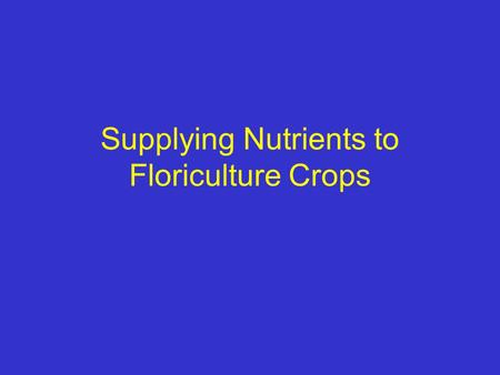 Supplying Nutrients to Floriculture Crops Interest Approach What do vitamins do for you? What do you feel like when your sick? What are essential elements.