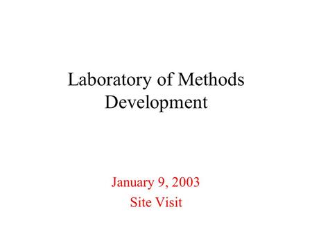 Laboratory of Methods Development January 9, 2003 Site Visit.