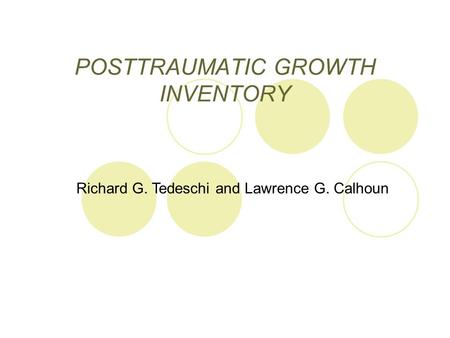 POSTTRAUMATIC GROWTH INVENTORY Richard G. Tedeschi and Lawrence G. Calhoun.