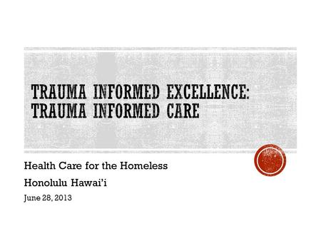 Health Care for the Homeless Honolulu Hawai’i June 28, 2013.