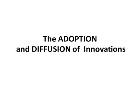 The ADOPTION and DIFFUSION of Innovations. Diffusion Process The process by which the acceptance of an innovation is spread by communication to members.