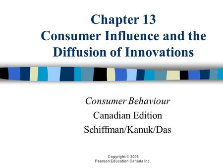 Copyright © 2006 Pearson Education Canada Inc. Chapter 13 Consumer Influence and the Diffusion of Innovations Consumer Behaviour Canadian Edition Schiffman/Kanuk/Das.