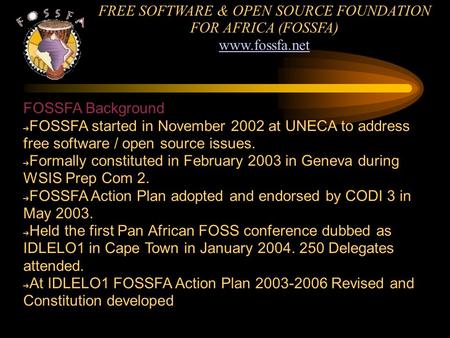 FREE SOFTWARE & OPEN SOURCE FOUNDATION FOR AFRICA (FOSSFA) www.fossfa.net www.fossfa.net FOSSFA Background ➔ FOSSFA started in November 2002 at UNECA to.