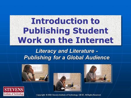 Copyright © 2004 Stevens Institute of Technology, CIESE, All Rights Reserved. Introduction to Publishing Student Work on the Internet Literacy and Literature.