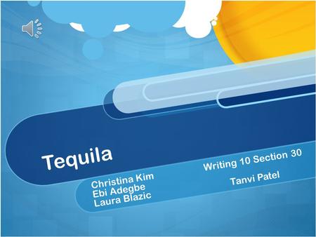 Tequila Christina Kim Writing 10 Section 30 Ebi Adegbe Laura Blazic Tanvi Patel.