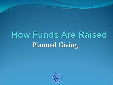 Planned Giving. While Annual gifts and Major gifts are given “outright”, Planned gifts are established in a way that is typically fulfilled after a term.