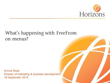 What’s happening with FreeFrom on menus? Emma Read Director of marketing & business development 19 September 2013.