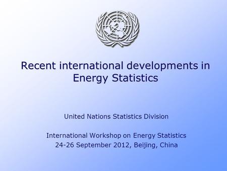 Recent international developments in Energy Statistics United Nations Statistics Division International Workshop on Energy Statistics 24-26 September 2012,