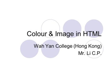 Colour & Image in HTML Wah Yan College (Hong Kong) Mr. Li C.P.
