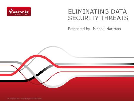 ELIMINATING DATA SECURITY THREATS Presented by: Michael Hartman Varonis Systems. Proprietary and confidential.