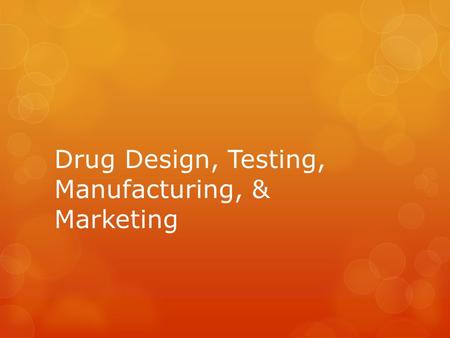 Drug Design, Testing, Manufacturing, & Marketing