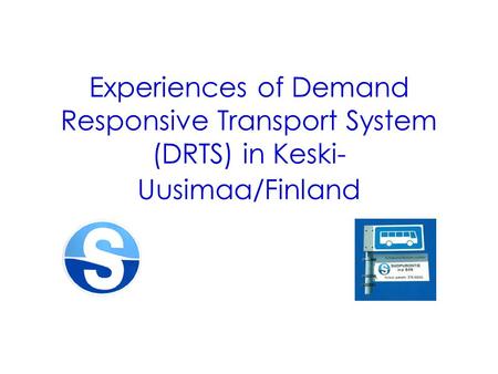 Experiences of Demand Responsive Transport System (DRTS) in Keski- Uusimaa/Finland.