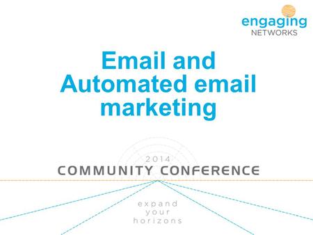 Email and Automated email marketing. What we’ll be covering The importance of email Main features, benefits of the Engaging Networks email tool The importance.