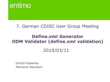 7. German CDISC User Group Meeting Define.xml Generator ODM Validator (define.xml validation) 2010/03/11 Dimitri Kutsenko Marianne Neumann.