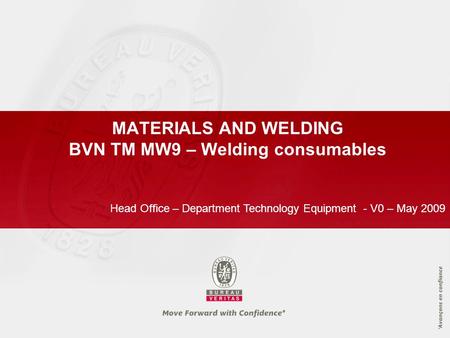 MATERIALS AND WELDING BVN TM MW9 – Welding consumables Head Office – Department Technology Equipment - V0 – May 2009.