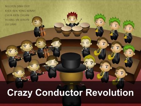 Crazy Conductor Revolution NGUYEN DINH DUY KHEK REN YONG KENNY CHUA KIEN CHUAN HUANG JIN JERILYN LIU LINXI.