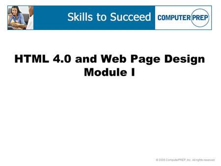 © 2005 ComputerPREP, Inc. All rights reserved. HTML 4.0 and Web Page Design Module I.