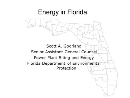 H2 FLORIDA Energy in Florida Scott A. Goorland Senior Assistant General Counsel Power Plant Siting and Energy Florida Department of Environmental Protection.
