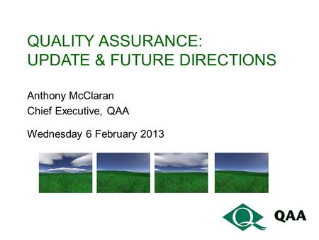 QUALITY ASSURANCE: UPDATE & FUTURE DIRECTIONS Anthony McClaran Chief Executive, QAA Wednesday 6 February 2013.