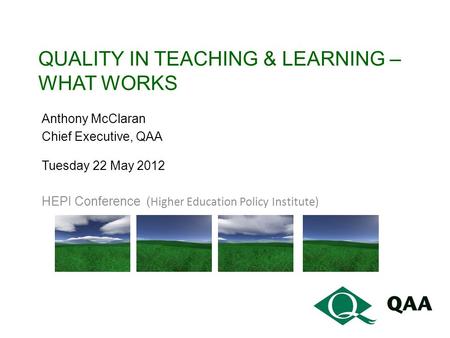 QUALITY IN TEACHING & LEARNING – WHAT WORKS Anthony McClaran Chief Executive, QAA Tuesday 22 May 2012 HEPI Conference ( Higher Education Policy Institute)
