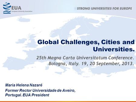 25th Magna Carta Universitatum Conference. Bologna, Italy. 19, 20 September, 2013. Global Challenges, Cities and Universities. Maria Helena Nazaré Former.