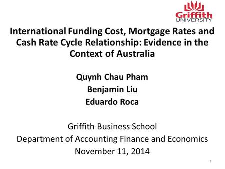 International Funding Cost, Mortgage Rates and Cash Rate Cycle Relationship: Evidence in the Context of Australia Quynh Chau Pham Benjamin Liu Eduardo.